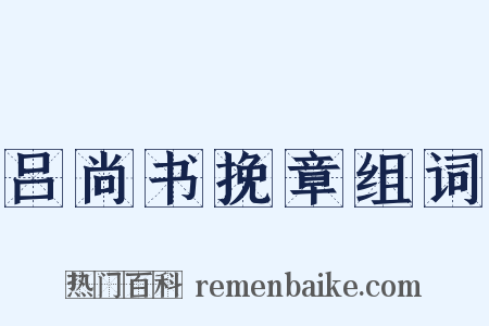 吕尚书挽章组词是什么意思的图片
